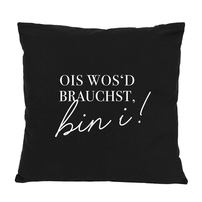 Kissen "Ois wos'd brauchst..."