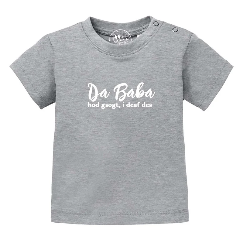 Bayerisches Baby T-Shirt "Baba sogt, i deaf des!"