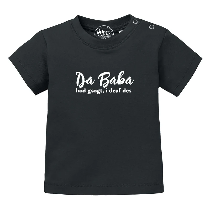 Bayerisches Baby T-Shirt "Baba sogt, i deaf des!"